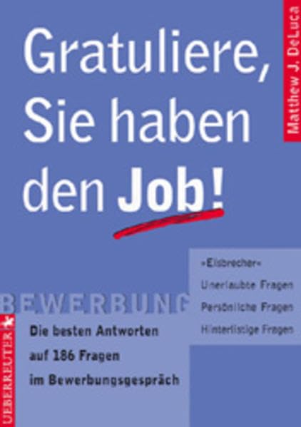 Gratuliere, Sie haben den Job: Die besten Antworten auf 186 Fragen im Bewerbungsgespräch. "Eisbrecher" - Unerlaubte Fragen - Persönliche Fragen - Hinterlistige Fragen Business, Finance & Career
