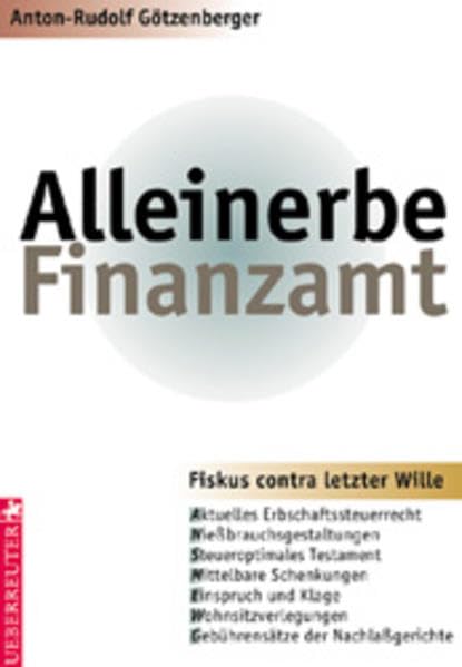 Alleinerbe Finanzamt: Fiskus contra letzter Wille. Das aktuelle Erbrecht - Testamentsgestaltung - Pflichtteil, Schenkung, Niessbrauch - vorweggenommene Erbfolge - Einspruchsverfahren Law