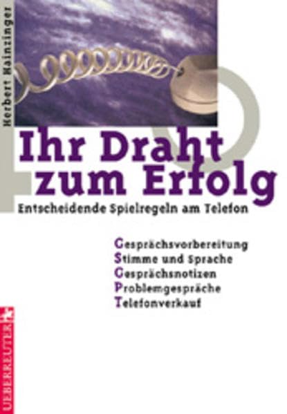 Ihr Draht zum Erfolg: Entscheidende Spielregeln am Telefon. Gesprächsvorbereitung - Stimme und Sprache - Gesprächsnotizen - Problemgespräche - Telefonverkauf Books