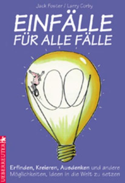 Einfälle für alle Fälle: Erfinden, Kreieren, Ausdenken und andere Möglichkeiten, Ideen in die Welt zu setzen Business, Finance & Career