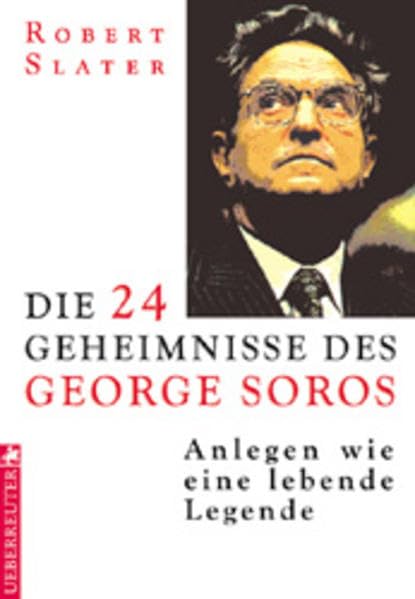 Die 24 Geheimnisse des George Soros: Anlegen wie eine lebende Legende Business, Finance & Career
