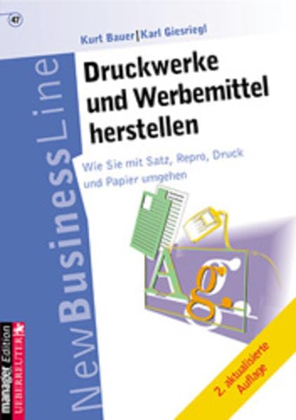 Druckwerke und Werbemittel herstellen: Wie Sie mit Satz, Repro, Druck und Papier umgehen Business & Technology