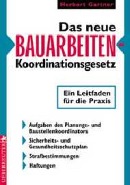 Das neue Bauarbeiten-Koordinationsgesetz: Ein Leitfaden für die Praxis. Aufgaben des Planungs- und Baustellenkoordinators - Sicherheits- und Gesundheitsschutzplan - Strafbestimmungen - Haftungen Books