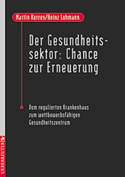 Der Gesundheitssektor: Chance zur Erneuerung - Vom regulierten Krankenhaus zum wettbewerbsfähigen Gesundheitszentrum. Medicine