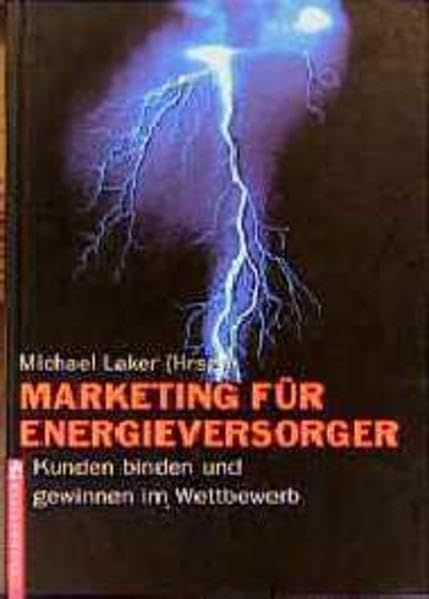 Marketing für Energieversorger: Kunden binden und gewinnen im Wettbewerb Business, Finance & Career