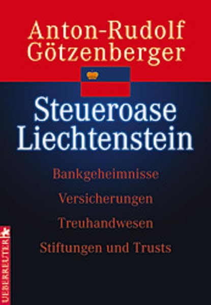 Steueroase Liechtenstein: Bankgeheimnisse - Versicherungen - Treuhandwesen - Stiftungen und Trusts Law
