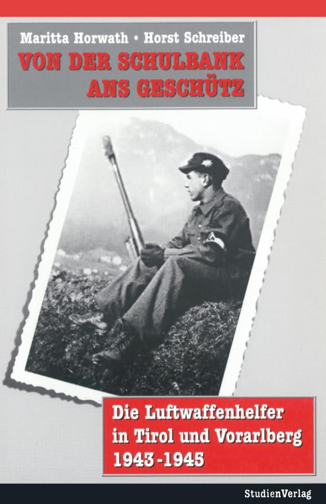 Von der Schulbank ans Geschütz: Die Luftwaffenhelfer in Tirol und Vorarlberg 1943-1945 Social Sciences