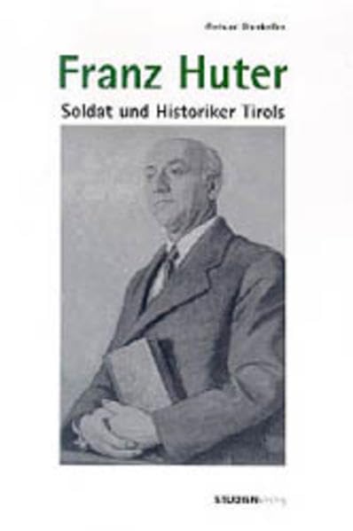 Franz Huter: Soldat und Historiker Tirols Politics & Society