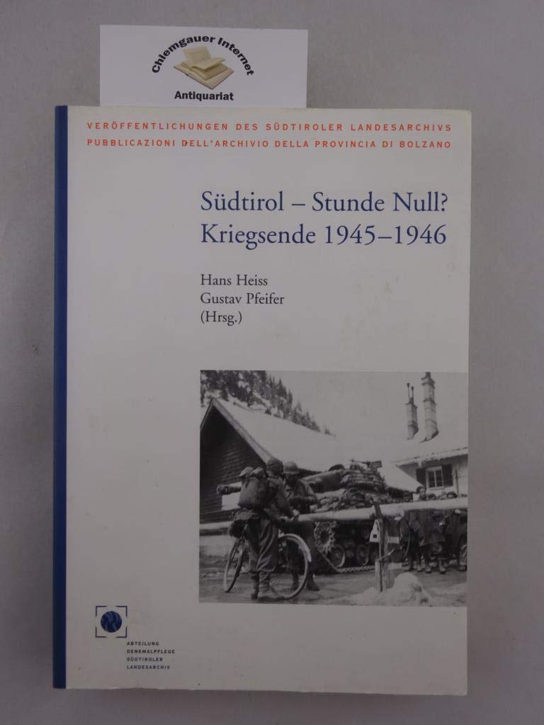Südtirol - Stunde Null?: Kriegsende 1945-1946 (Veröffentlichungen des Südtiroler Landesarchivs) German history