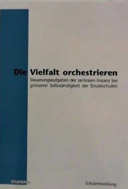 Die Vielfalt orchestrieren: Steuerungsaufgaben der zentralen Instanz bei größerer Selbständigkeit der Einzelschulen (Schulentwicklung) Business & Technology