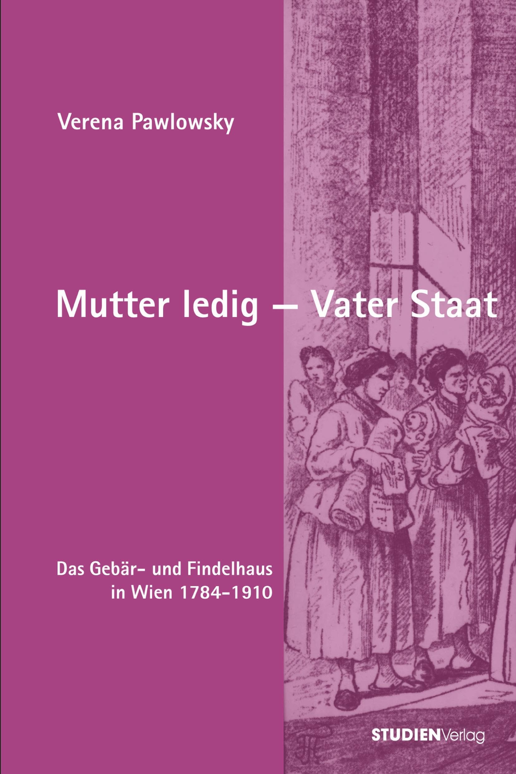 Mutter ledig - Vater Staat: Das Gebär- und Findelhaus in Wien 1784-1910 Law
