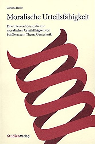 Moralische Urteilsfähigkeit: Eine Interventionsstudie zur moralischen Urteilsfähigkeit von Schülern zum Thema Gentechnik Medicine