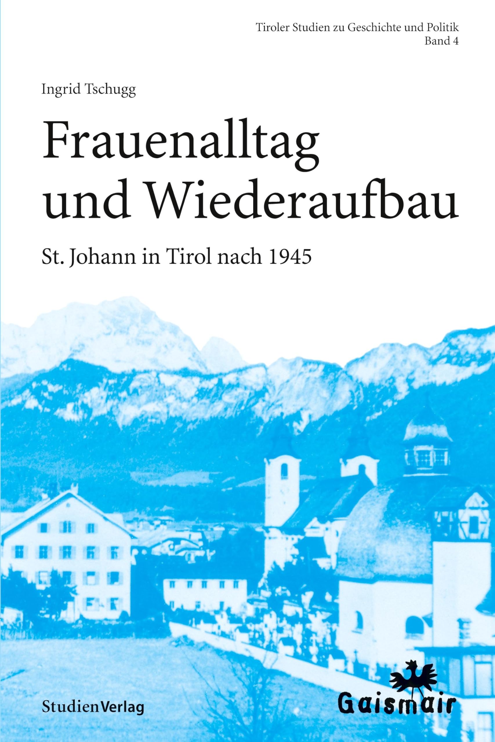 Frauenalltag und Wiederaufbau: St. Johann in Tirol nach 1945 (Studien zu Geschichte und Politik, Band 4) German history