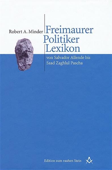 Freimaurer Politiker Lexikon: von Salvador Allende bis Saad Zaghlul Pascha (Edition zum rauhen Stein) Social Sciences