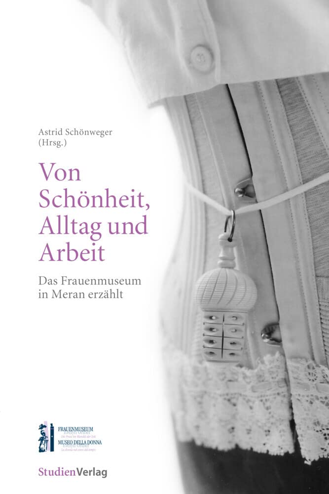Von Schönheit, Alltag und Arbeit ...: Das Frauenmuseum Meran erzählt Books