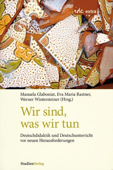 Wir sind, was wir tun: Deutschdidaktik und Deutschunterricht vor neuen Herausforderungen (ide-extra) Education & Training