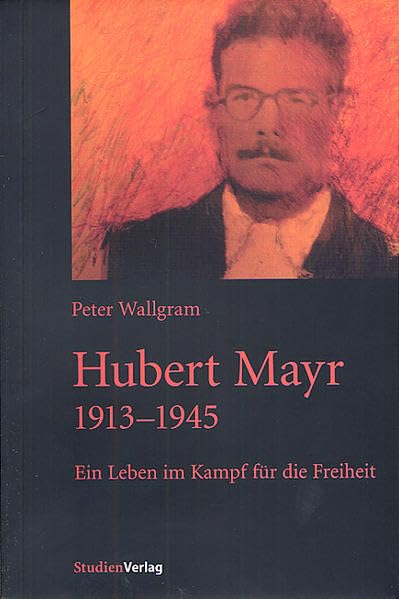 Hubert Mayr 1913-1945: Ein Leben im Kampf für die Freiheit Politics & Society Books