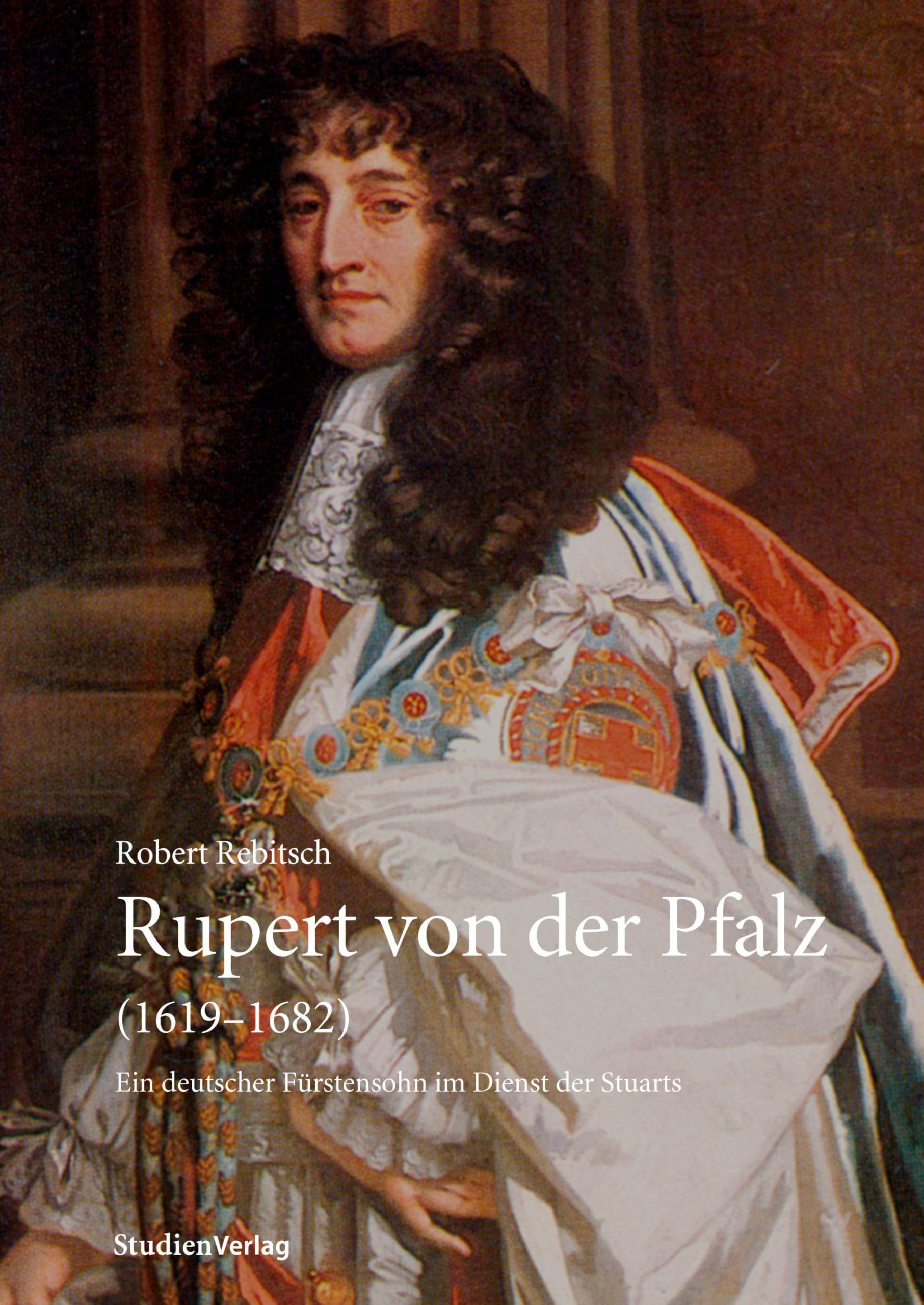 Rupert von der Pfalz (1619-1682): Ein deutscher Fürstensohn im Dienst der Stuarts (Innsbrucker Historische Studien) Memories