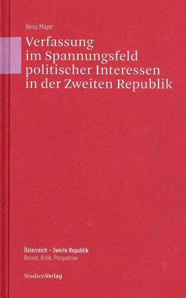Verfassung im Spannungsfeld politischer Interessen in der 2. Rep. (Österreich - Zweite Republik. Befund, Kritik, Perspektive) Law