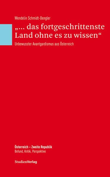 "... und das fortgeschrittenste Land ohne es zu wissen". Unbewusster Avantgardismus aus Österreich (Österreich - Zweite Republik. Befund, Kritik, Perspektive, 12) Books