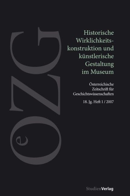 Österreichische Zeitschrift für Geschichtswissenschaften 1/07: Historische Wirklichkeitskonstruktion und künstlerische Gestaltung im Museum Film, Art & Culture