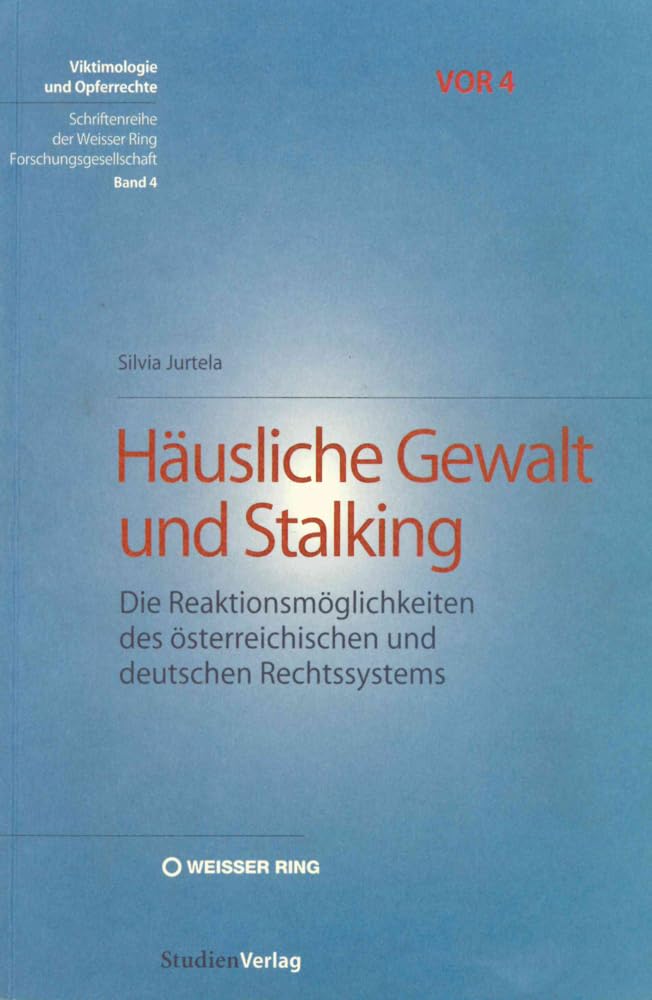Häusliche Gewalt und Stalking: Die Reaktionsmöglichkeiten des österreichischen und deutschen Rechtssystems (Viktimologie und Opferrechte (VOR). ... Weisser Ring Forschungsgesellschaft, Band 4) Law