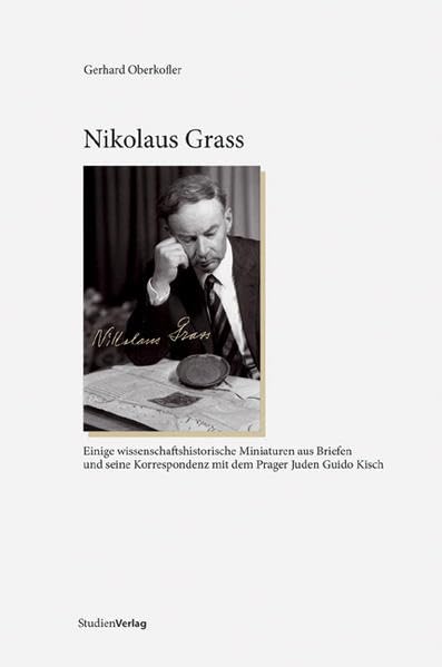 Nikolaus Grass: Einige wissenschaftshistorische Miniaturen aus Briefen und seine Korrespondenz mit dem Prager Juden Guido Kisch Memories