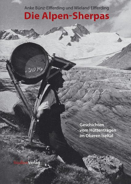 Die Alpen-Sherpas: Geschichten vom Hüttentragen im oberen Iseltal Reference Books