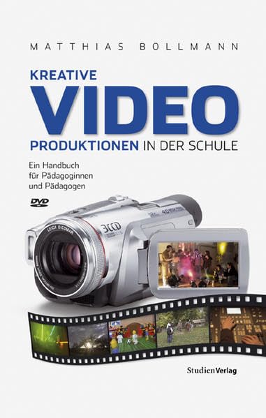 Kreative Videoproduktionen in der Schule: Ein Handbuch für Pädagoginnen und Pädagogen Film, Art & Culture