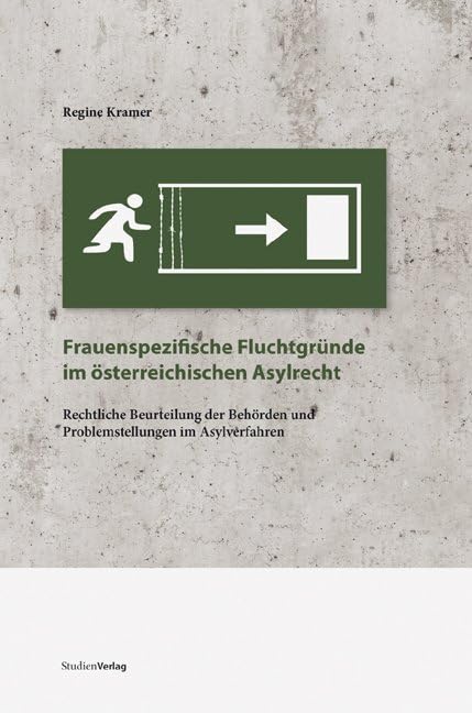 Frauenspezifische Fluchtgründe im österreichischen Asylrecht: Rechtliche Beurteilung der Behörden und Problemstellungen im Asylverfahren (Studien zu Geschichte und Politik) Law