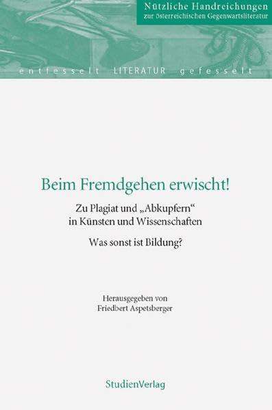Beim Fremdgehen erwischt!: Zu Plagiat und "Abkupfern" in Künsten und Wissenschaften. Was sonst ist Bildung? (Schriftenreihe Literatur des Instituts für Österreichkunde) Reference Books