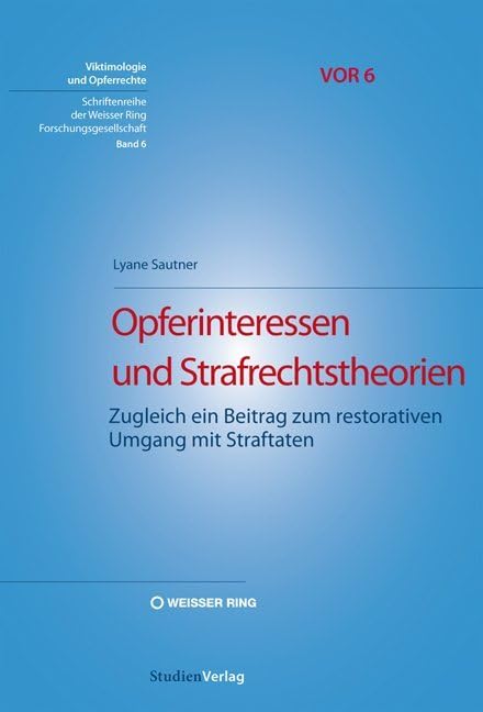 Opferinteressen und Strafrechtstheorien: Zugleich ein Beitrag zum restorativen Umgang mit Straftaten (Viktimologie und Opferrechte (VOR). Schriftenreihe der Weisser Ring Forschungsgesellschaft) Law