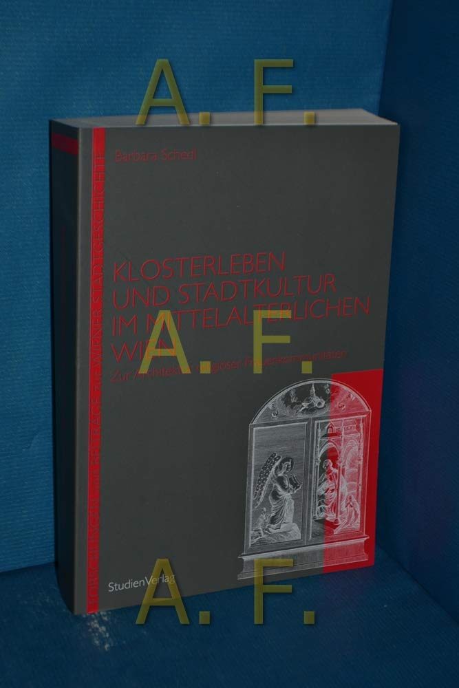Klosterleben und Stadtkultur im mittelalterlichen Wien: Zur Architektur religiöser Frauenkommunitäten (Forschungen und Beiträge zur Wiener Stadtgeschichte) Social Sciences