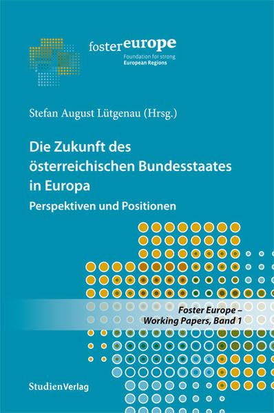 Die Zukunft des österreichischen Bundesstaates in Europa: Perspektiven und Positionen (Foster Europe - Working Papers) Law