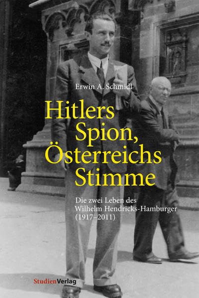 Hitlers Spion, Österreichs Stimme: Die zwei Leben des Wilhelm Hendricks-Hamburger (1917–2011) Business, Finance & Career