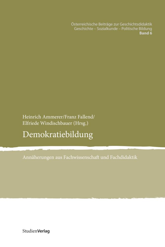 Demokratiebildung: Annäherungen aus Fachwissenschaft und Fachdidaktik (Österreichische Beiträge zur Geschichtsdidaktik. Geschichte - Sozialkunde - Politische Bildung, Band 6) Law