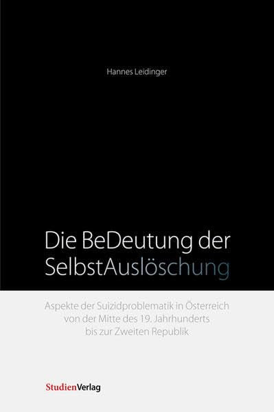 Die BeDeutung der SelbstAuslöschung: Aspekte der Suizidproblematik in Österreich von der Mitte des 19. Jahrhunderts bis zur Zweiten Republik Death & Mourning