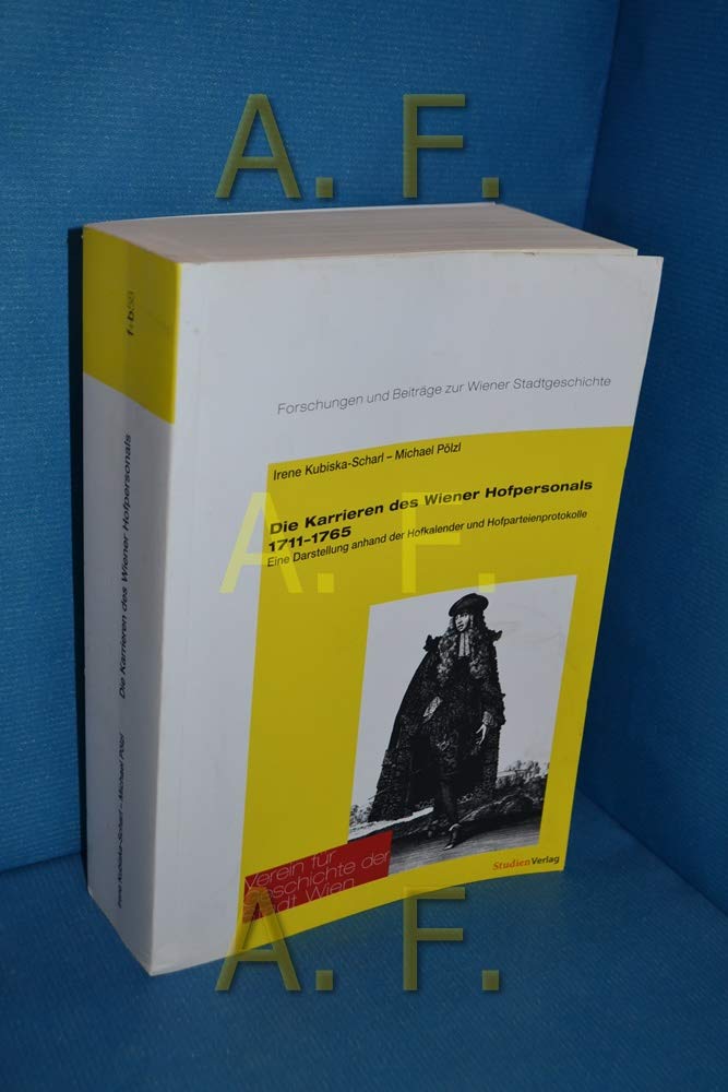 Die Karrieren des Wiener Hofpersonals 1711–1765: Eine Darstellung anhand der Hofkalender und Hofparteienprotokolle (Forschungen und Beiträge zur Wiener Stadtgeschichte) Politics & History