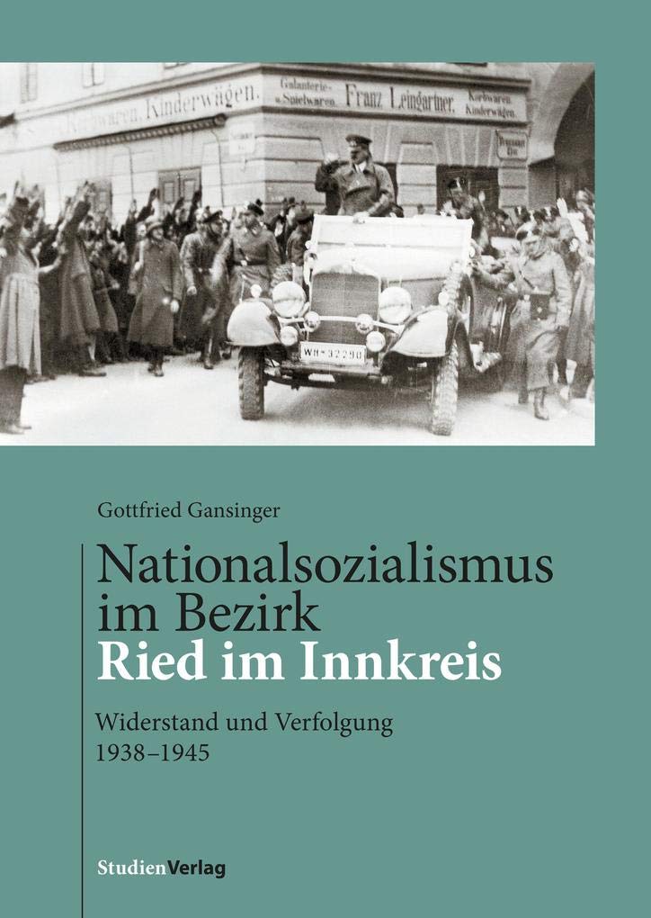 Nationalsozialismus im Bezirk Ried im Innkreis: Widerstand und Verfolgung 1938-1945 Social Sciences
