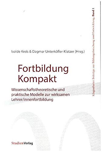 Fortbildung Kompakt: Wissenschaftstheoretische und praktische Modelle zur wirksamen Lehrer/innenfortbildung (Klagenfurter Beiträge zur Bildungsforschung und Entwicklung) Books