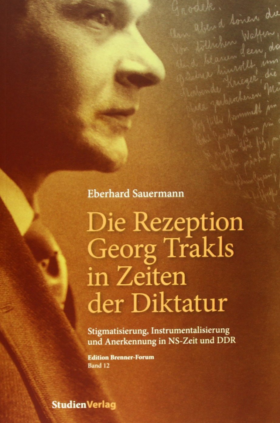 Die Rezeption Georg Trakls in Zeiten der Diktatur: Stigmatisierung, Instrumentalisierung und Anerkennung in NS-Zeit und DDR (Edition Brenner-Forum) Poetry
