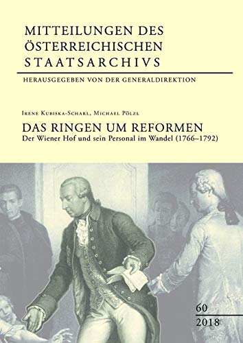 Mitteilungen des Österreichischen Staatsarchivs Band 60: Das Ringen um Reformen: Der Wiener Hof und sein Personal im Wandel (1766–1792) Social Sciences