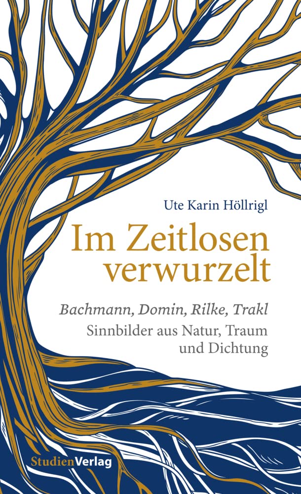 Im Zeitlosen verwurzelt: Bachmann, Domin, Rilke, Trakl. Sinnbilder aus Natur, Traum und Dichtung Poetry
