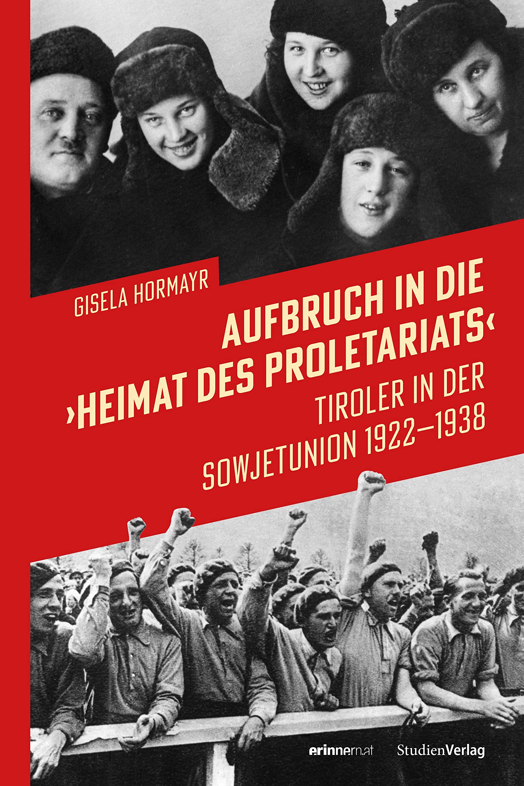 Aufbruch in die „Heimat des Proletariats“: Tiroler in der Sowjetunion 1922–1938 (Studien zu Geschichte und Politik) Social Sciences