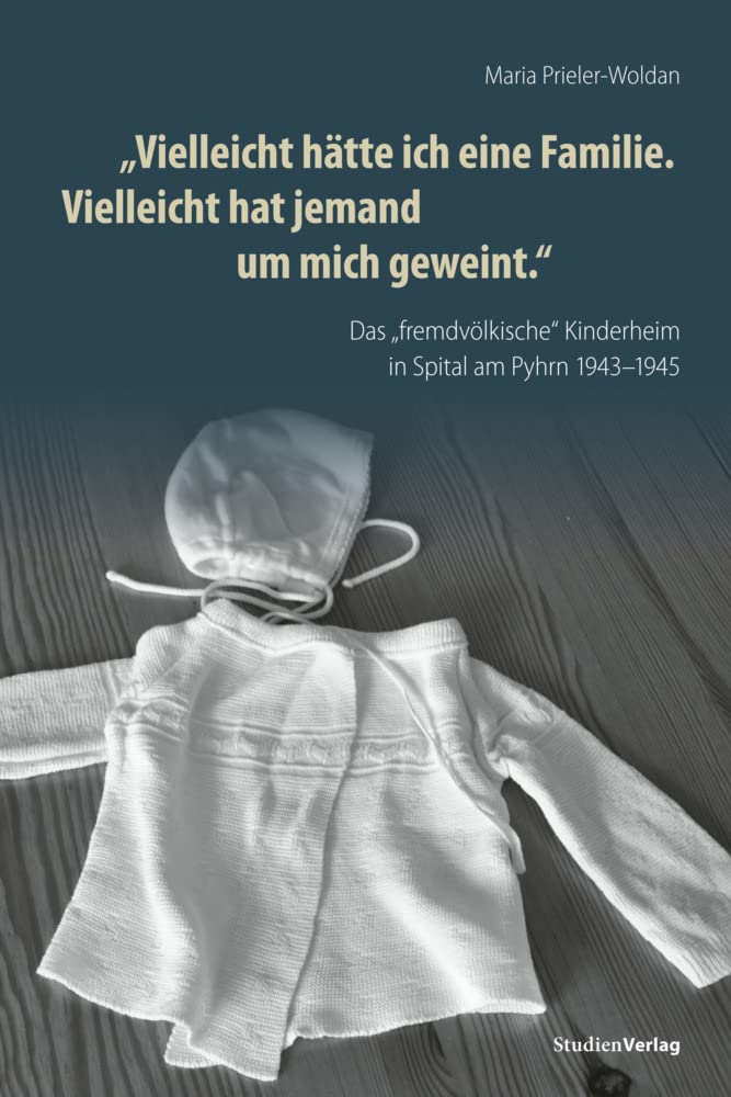 „Vielleicht hätte ich eine Familie. Vielleicht hat jemand um mich geweint.“: Das „fremdvölkische" Kinderheim in Spital am Pyhrn 1943–1945 Social Sciences