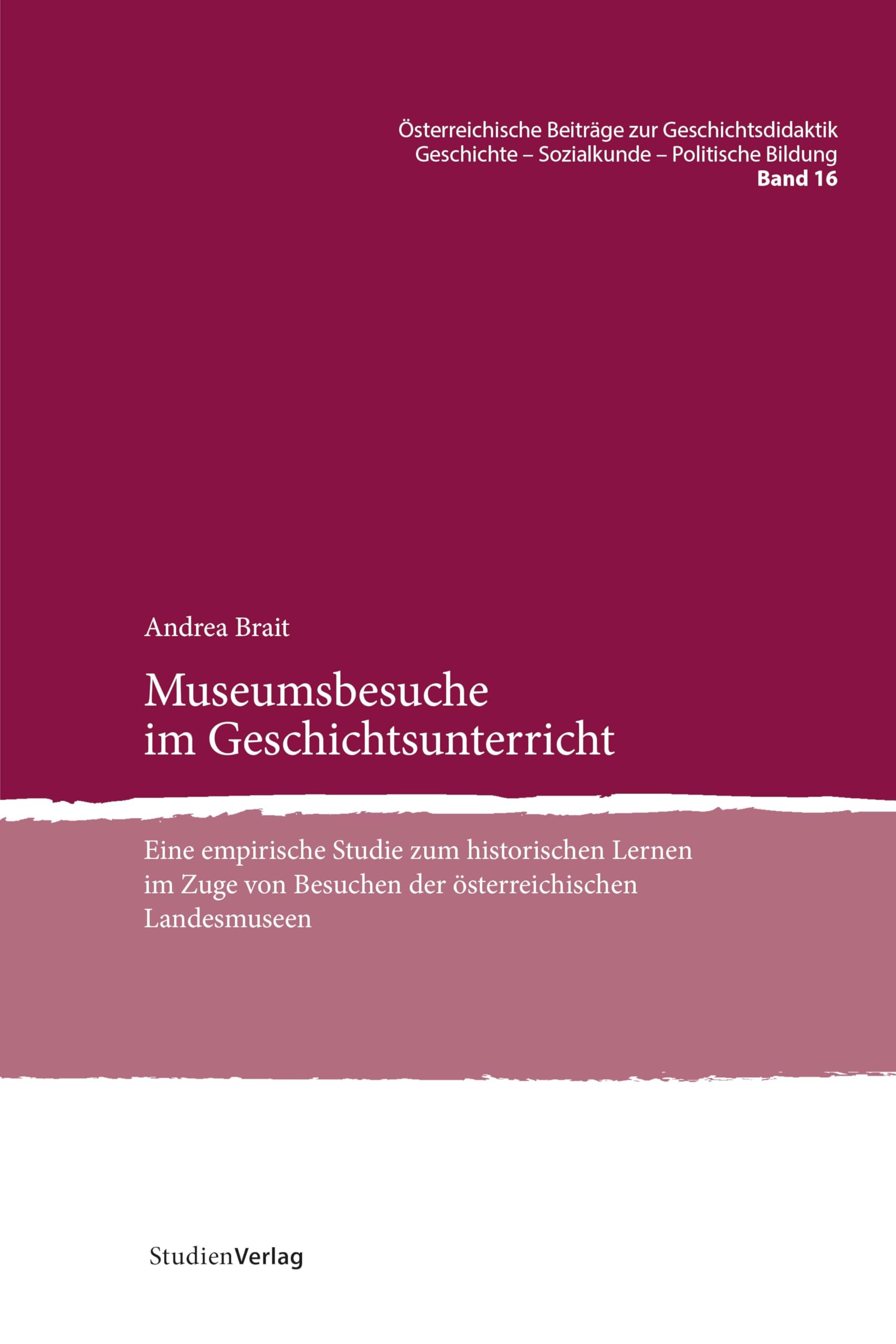 Museumsbesuche im Geschichtsunterricht: Eine empirische Studie zum historischen Lernen im Zuge von Besuchen der österreichischen Landesmuseen ... - Sozialkunde - Politische Bildung) Politics & History