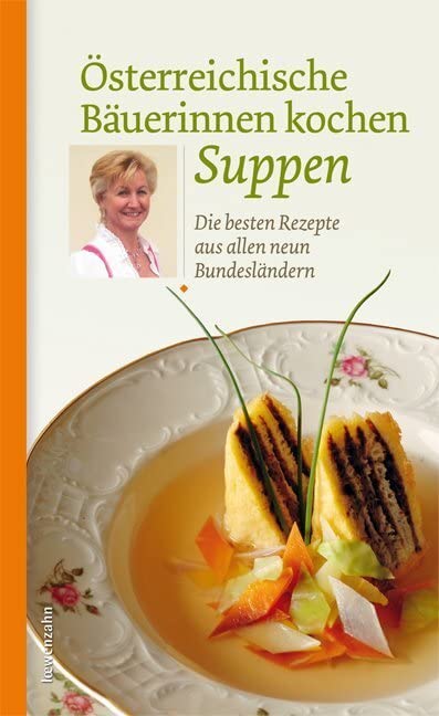 Österreichische Bäuerinnen kochen Suppen: Die besten Rezepte aus allen neun Bundesländern Leisure, Home & Garden