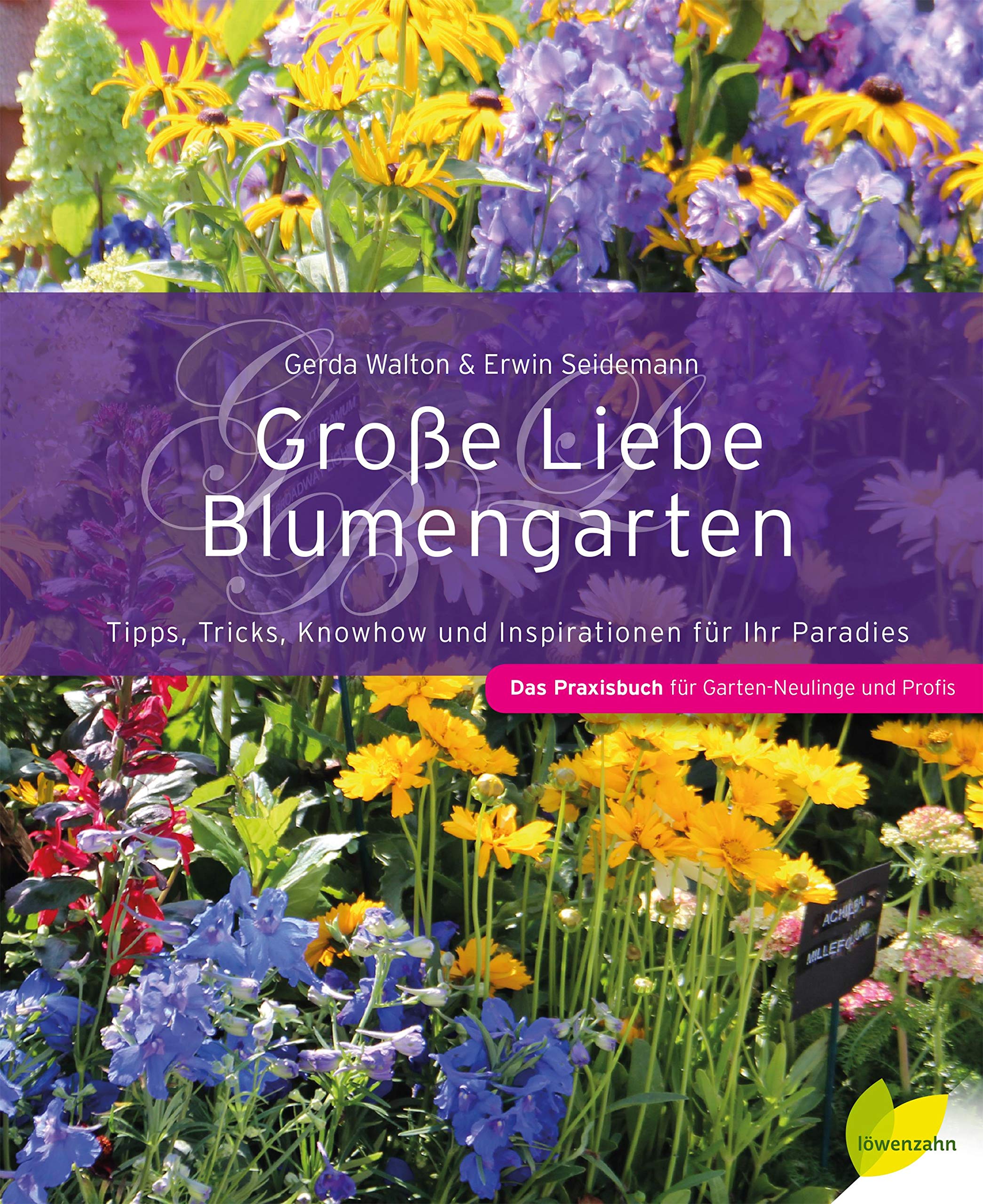 Große Liebe Blumengarten: Tipps, Tricks, Knowhow und Inspirationen für Ihr Paradies: Tipps, Tricks, Knowhow und Inspirationen für Ihr Paradies. Das Praxisbuch für Garten-Neulinge und Profis Garden & Plants