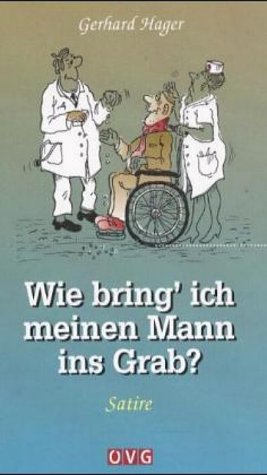 Wie bring' ich meinen Mann ins Grab?: Ein praktischer Ratgeber für den Ernstfall: Ein praktischer Ratgeber für den Ernstfall. Satire Humour & Satire