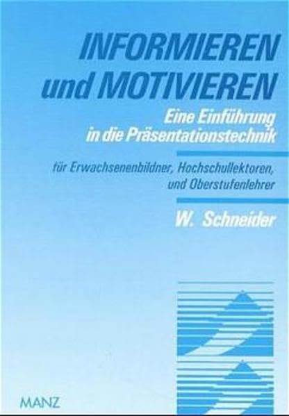 Informieren und Motivieren: Eine Einführung in die Präsentationstechnik für Erwachsenenbildner, Universitätslektoren und Oberstufenlehrer: Eine ... Hochschullektoren und Oberstufenlehrer Business, Finance & Career